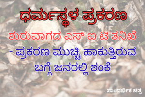 ಶುರುವಾಗದ ಎಸ್ ಐ ಟಿ ತನಿಖೆ – ಪ್ರಕರಣ ಮುಚ್ಚಿ ಹಾಕುತ್ತಿರುವ ಬಗ್ಗೆ ಜನರಲ್ಲಿ ಶಂಕೆ.