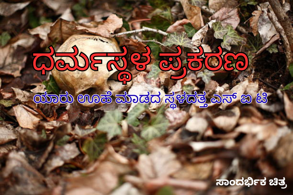 ಯಾರು ಊಹೆ ಮಾಡದ ಸ್ಥಳದತ್ತ ಎಸ್ ಐ ಟಿ ಮತ್ತೆ ಕುತೂಹಲ ಮೂಡಿಸಿದ ಧರ್ಮಸ್ಥಳ ಪ್ರಕರಣ