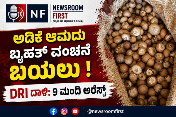 ಅಡಿಕೆ ಆಮದು: ₹2,500 ಕೋಟಿ ಕಸ್ಟಮ್ಸ್ ಸುಂಕ ವಂಚನೆ ಬಯಲಿಗೆ ಎಳೆದ DRI; 9 ಮಂದಿ ಖೆಡ್ಡಾಕ್ಕೆ!